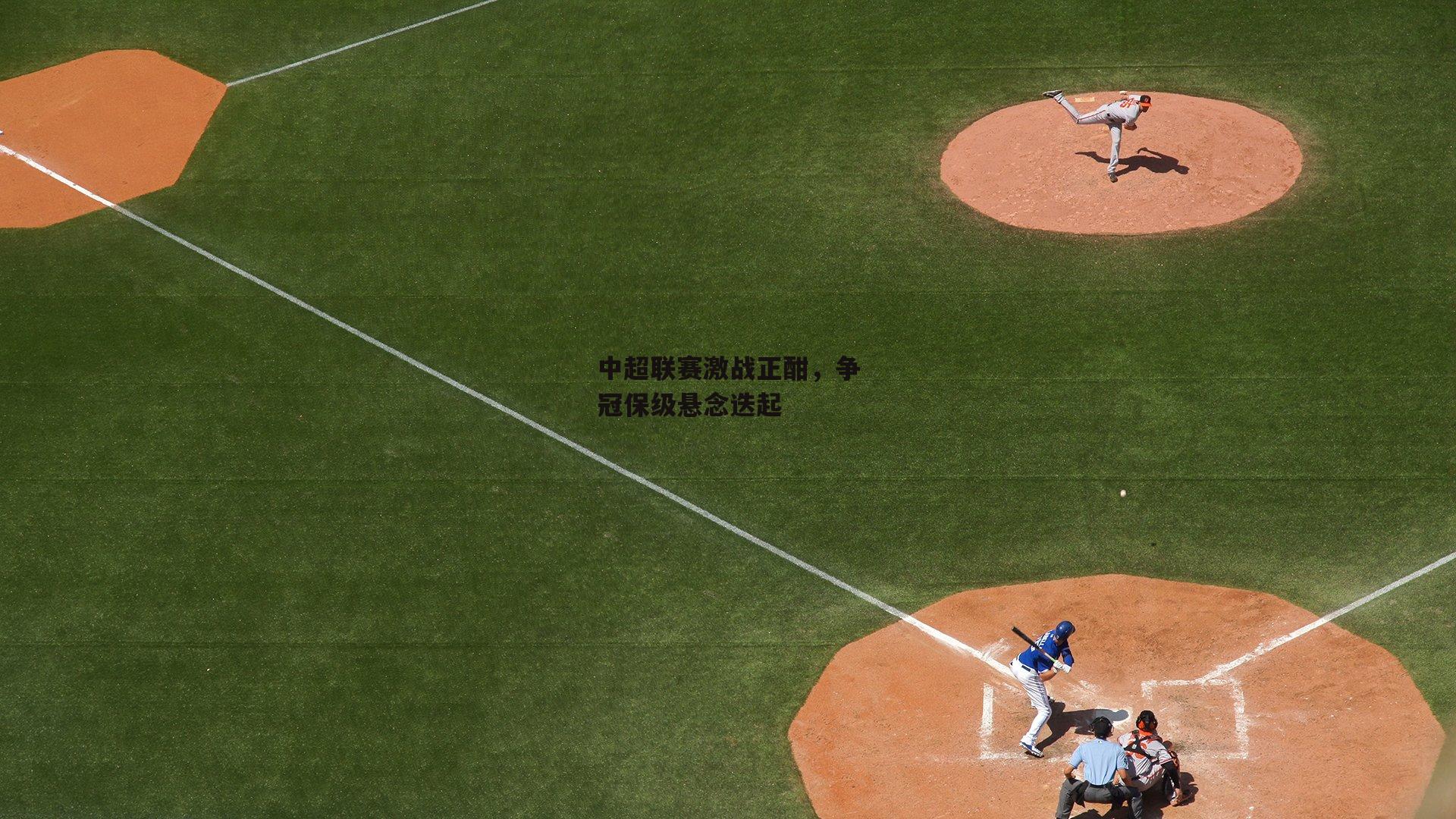 中超联赛激战正酣，争冠保级悬念迭起