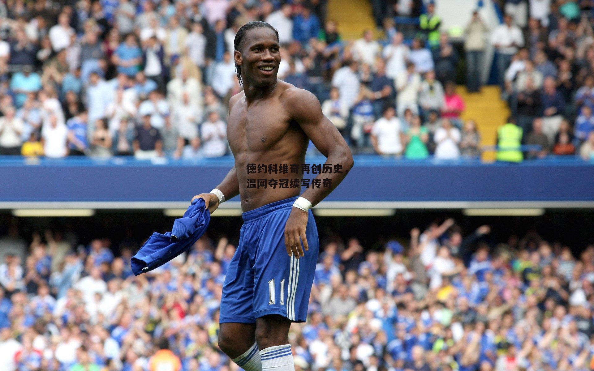 德约科维奇再创历史，温网夺冠续写传奇